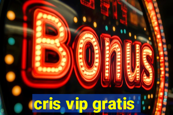 cris vip gratis